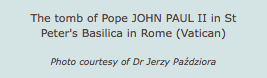 The tomb of Pope JOHN PAUL II in St Peter's Basilica in Rome (Vatican) Photo courtesy of Dr Jerzy Paździora